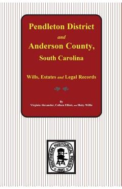 Coperta cărții 'Pendleton District and Anderson County, South Carolina Wills, Estates and Legal Records, 1793-1857 - Virginia Alexander'