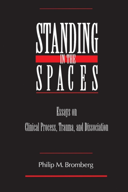 Standing in the Spaces: Essays on Clinical Process Trauma and Dissociation - Philip M. Bromberg