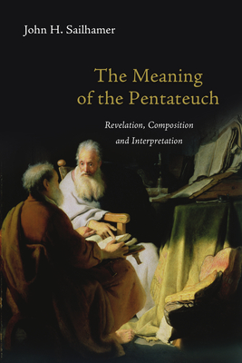 The Meaning of the Pentateuch: Revelation, Composition and Interpretation - John H. Sailhamer