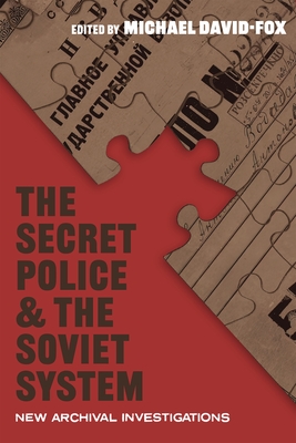 The Secret Police and the Soviet System: New Archival Investigations - Michael David-fox