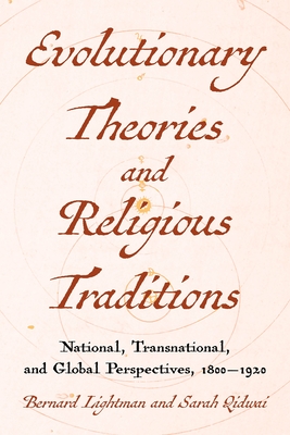 Evolutionary Theories and Religious Traditions: National, Transnational, and Global Perspectives, 1800-1920 - Bernard Lightman