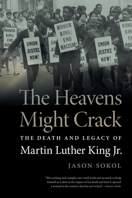 The Heavens Might Crack: The Death and Legacy of Martin Luther King Jr. - Jason Sokol