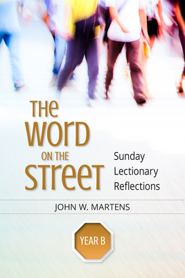 Word on the Street, Year B: Sunday Lectionary Reflections - John W. Martens