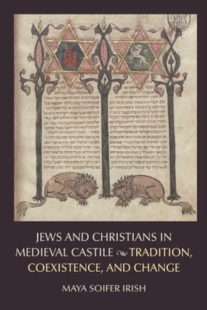 Jews and Christians in Medieval Castile: Tradition, Coexistence, and Change - Maya Soifer Irish