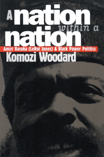 A Nation Within a Nation: Amiri Baraka (LeRoi Jones) and Black Power Politics - Komozi Woodard