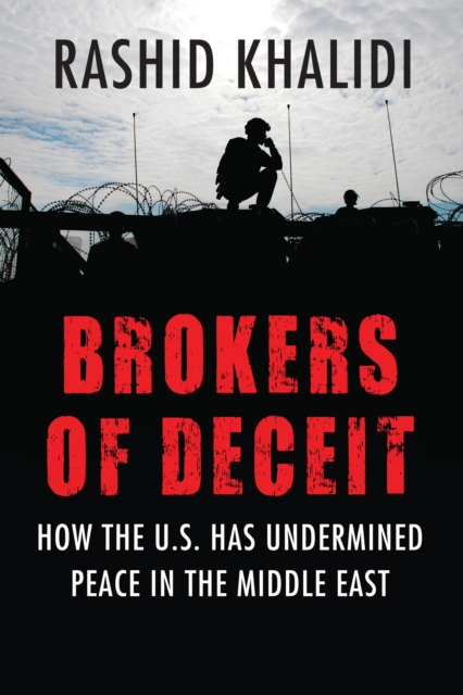 Brokers of Deceit: How the US Has Undermined Peace in the Middle East - Rashid Khalidi