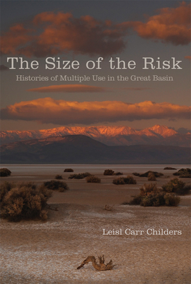 The Size of the Risk: Histories of Multiple Use in the Great Basin - Leisl Carr Childers