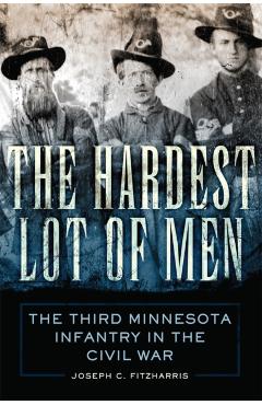 Poza produsului The Hardest Lot of Men: The Third Minnesota Infantry in the Civil War Volume 67 - Joseph C. Fitzharris