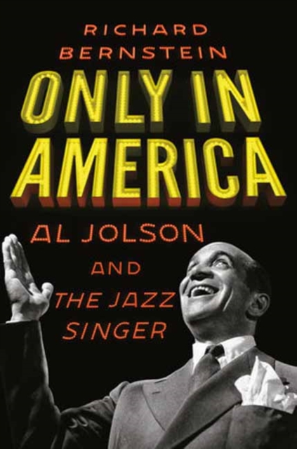 Only in America: Al Jolson and the Jazz Singer - Richard Bernstein