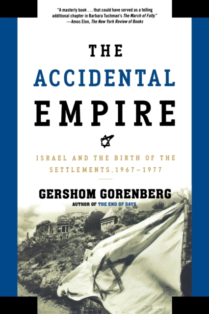 The Accidental Empire: Israel and the Birth of the Settlements, 1967-1977 - Gershom Gorenberg