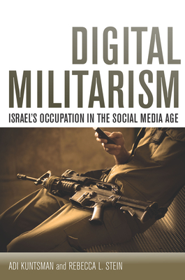 Digital Militarism: Israel's Occupation in the Social Media Age - Adi Kuntsman