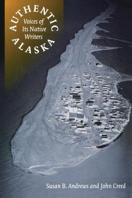 Authentic Alaska: Voices of Its Native Writers - Susan B. Andrews