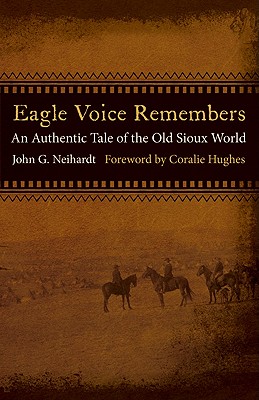 Eagle Voice Remembers: An Authentic Tale of the Old Sioux World - John G. Neihardt