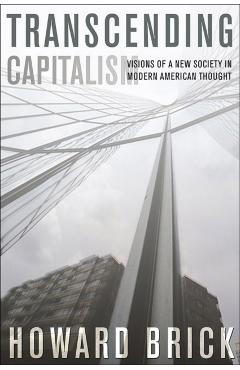 Coperta cărții 'Transcending Capitalism: Visions of a New Society in Modern American Thought - Howard Brick'