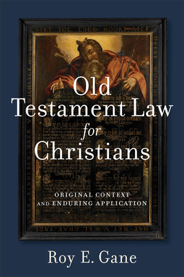 Old Testament Law for Christians: Original Context and Enduring Application - Roy E. Gane