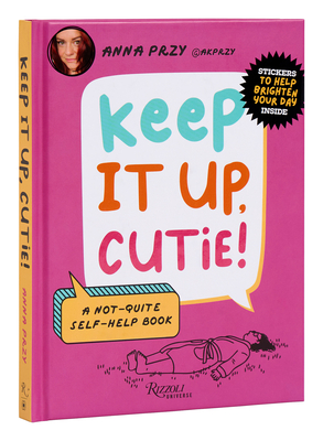 Keep It Up, Cutie!: A Not-Quite Self-Help Book - Anna Przy