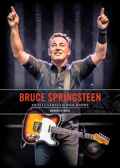 Bruce Springsteen: An Illustrated Biography - Meredith Ochs