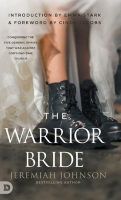 The Warrior Bride: Conquering the Five Demonic Spirits that War Against God's End-Time Church - Jeremiah Johnson
