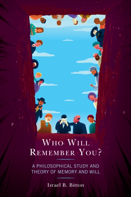 Who Will Remember You?: A Philosophical Study and Theory of Memory and Will - Israel B. Bitton