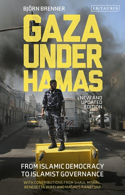 Gaza Under Hamas: From Islamic Democracy to Islamist Governance - Bjorn Brenner