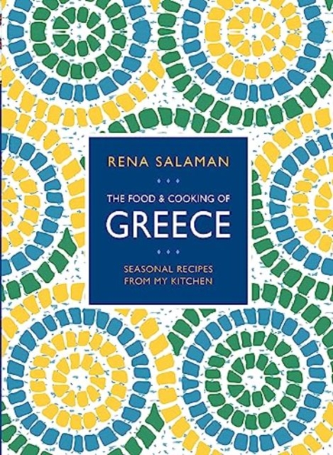 Food and Cooking of Greece: Seasonal Recipes from My Kitchen - Rena Salaman