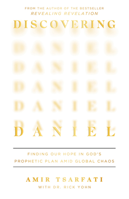 Discovering Daniel: Finding Our Hope in God's Prophetic Plan Amid Global Chaos - Amir Tsarfati