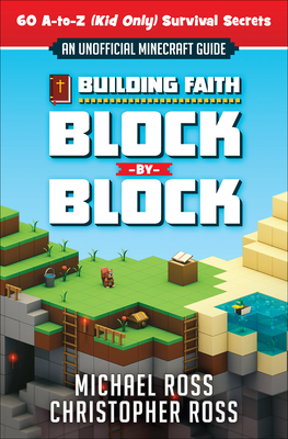 Building Faith Block by Block: [An Unofficial Minecraft Guide] 60 A-To-Z (Kid Only) Survival Secrets - Michael Ross