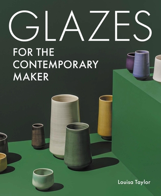 Glazes for the Contemporary Maker - Louisa Taylor
