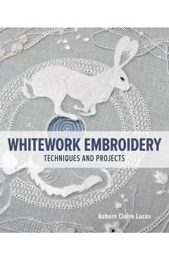 Whitework Embroidery: Techniques and Projects - Auburn Lucas
