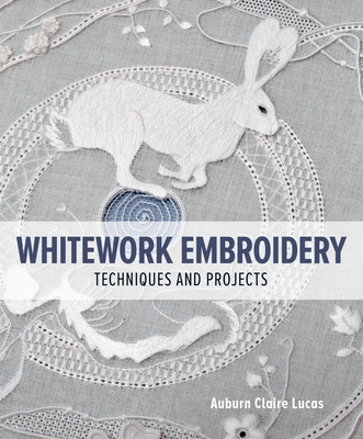 Whitework Embroidery: Techniques and Projects - Auburn Lucas