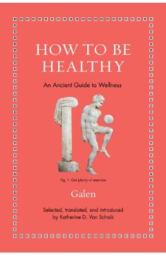 How to Be Healthy: An Ancient Guide to Wellness - Katherine D. Van Schaik