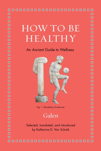 How to Be Healthy: An Ancient Guide to Wellness - Katherine D. Van Schaik