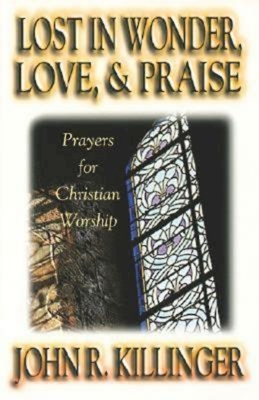 Lost in Wonder, Love and Praise: Prayers for Christian Worship - John R. Killinger