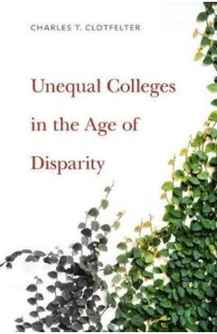 Coperta cărții 'Unequal Colleges in the Age of Disparity - Charles T. Clotfelter'