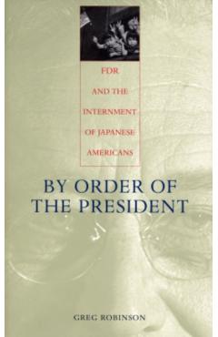 Poza produsului By Order of the President: FDR and the Internment of Japanese Americans - Greg Robinson
