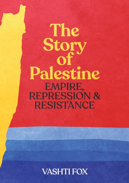 The Story of Palestine: Empire, Repression & Resistance - Vashti Fox