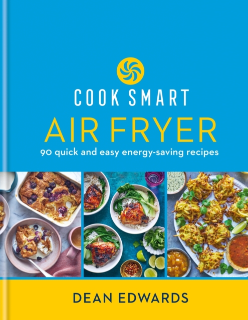 Cook Smart: Air Fryer: 90 Quick and Easy Energy-Saving Recipes - Dean Edwards