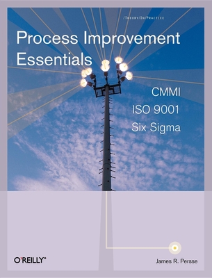 Process Improvement Essentials: CMMI, Six Sigma, and ISO 9001 - James Persse