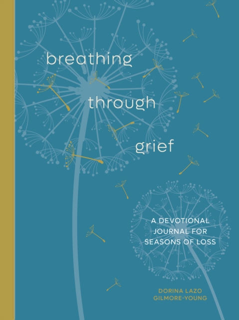 Breathing Through Grief: A Devotional Journal for Seasons of Loss - Dorina Lazo Gilmore-young