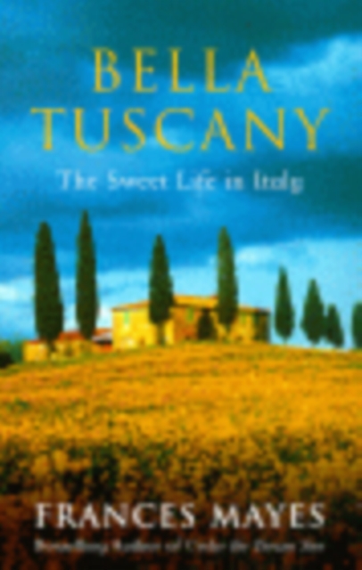 Bella Tuscany: The Sweet Life in Italy - Frances Mayes