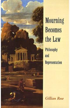 Mourning Becomes the Law: Philosophy and Representation - Gillian Rose