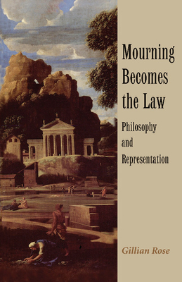 Mourning Becomes the Law: Philosophy and Representation - Gillian Rose
