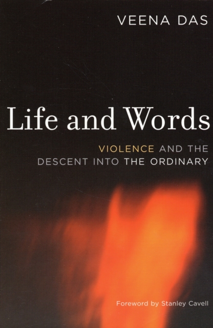 Life and Words: Violence and the Descent Into the Ordinary - Veena Das