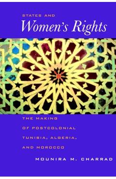 Poza produsului States and Women's Rights: The Making of Postcolonial Tunisia, Algeria, and Morocco - Mounira Charrad