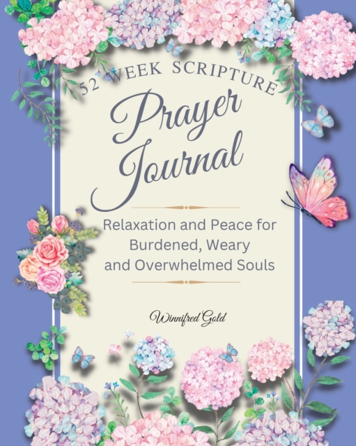 Prayer Journal: 52 week Relaxation and Peace for Burdened, Weary and Overwhelmed Souls: 52 week Relaxation and Peace for Burdened, Wea - Winnifred Gold