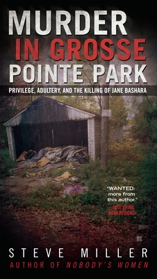 Murder in Grosse Pointe Park: Privilege, Adultery, and the Killing of Jane Bashara - Steve Miller
