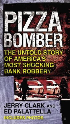Pizza Bomber: The Untold Story of America's Most Shocking Bank Robbery - Jerry Clark