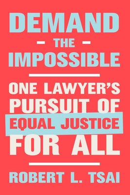 Demand the Impossible: One Lawyer's Pursuit of Equal Justice for All - Robert L. Tsai