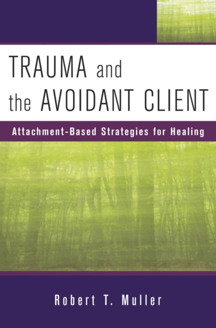 Trauma and the Avoidant Client: Attachment-Based Strategies for Healing - Robert T. Muller