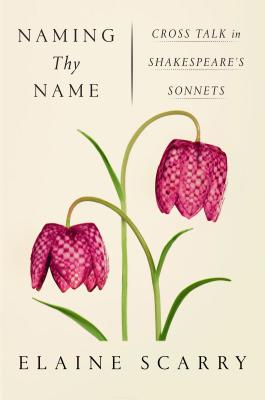 Naming Thy Name: Cross Talk in Shakespeare's Sonnets - Elaine Scarry